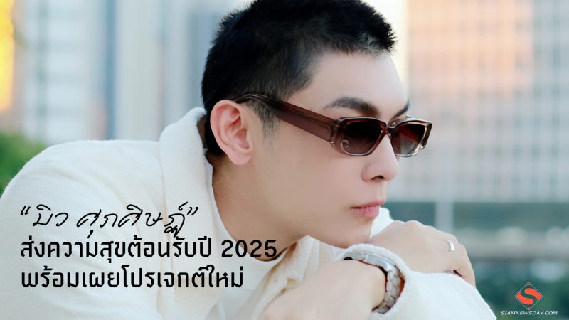 “มิว ศุภศิษฏ์” ส่งความสุขต้อนรับปี 2025 พร้อมเผยโปรเจกต์ใหม่