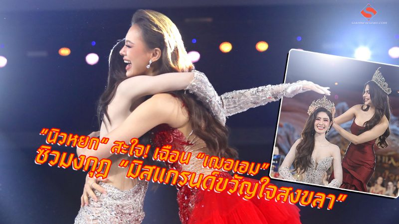 “นิวหยก“ สะใจ! เฉือน “เฌอเอม” ซิวมงกุฎ “มิสแกรนด์ขวัญใจสงขลา”