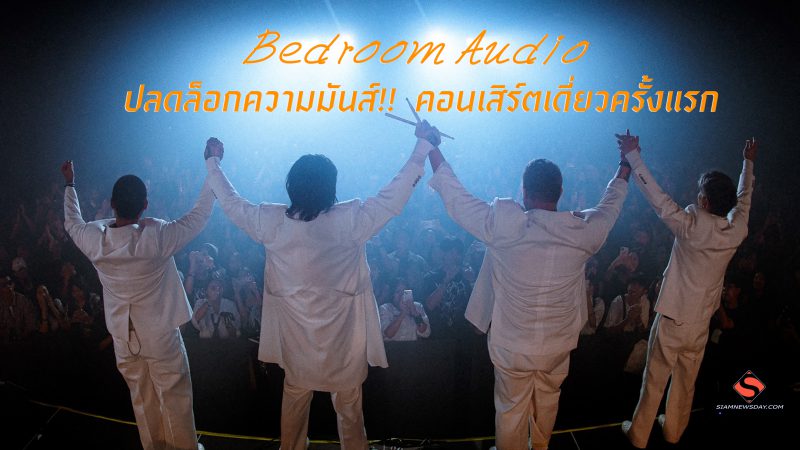 Bedroom Audio ปลดล็อกความมันส์!!  คอนเสิร์ตเดี่ยวครั้งแรก “Bedroom Audio เพลงที่เธอไม่เคยฟัง คอนเสิร์ต” พร้อมขนเพลงฮิต จัดเต็มความสุขสนุกกว่า 2 ชั่วโมง!!