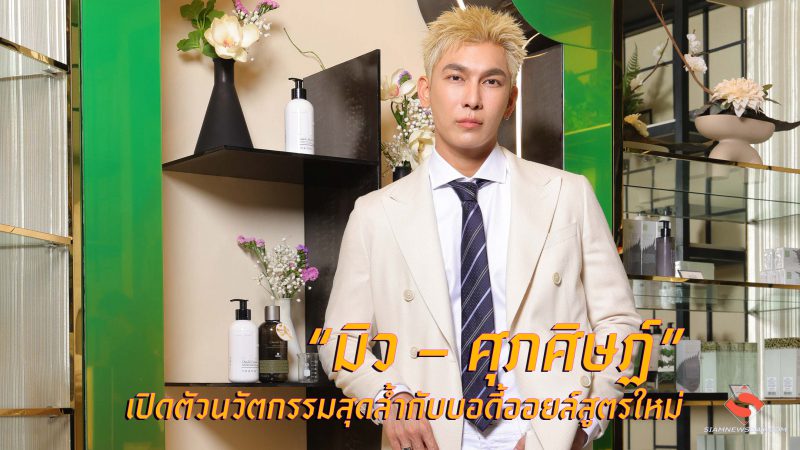 “มิว – ศุภศิษฏ์” เปิดตัวนวัตกรรมสุดล้ำกับบอดี้ออยล์สูตรใหม่