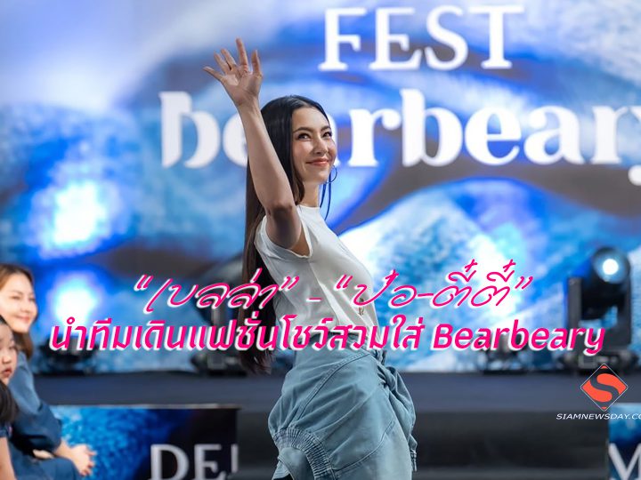 “เบลล่า” – “ป๋อ-ตี๋ตี๋” นำทีมเดินแฟชั่นโชว์สวมใส่ Bearbeary 