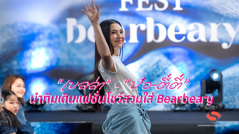 “เบลล่า” – “ป๋อ-ตี๋ตี๋” นำทีมเดินแฟชั่นโชว์สวมใส่ Bearbeary 