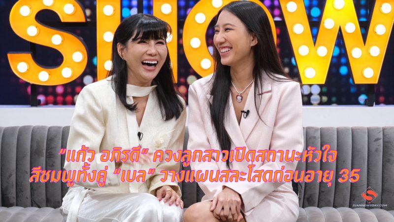 “แก้ว อภิรดี” ควงลูกสาวเปิดสถานะหัวใจ สีชมพูทั้งคู่ “เบล” วางแผนสละโสดก่อนอายุ 35 