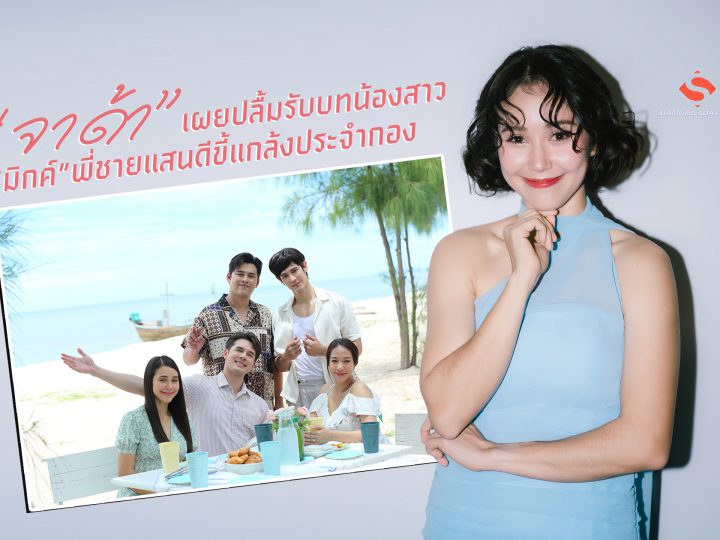 “จาด้า” เผยปลื้มรับบทน้องสาว “มิกค์”พี่ชายแสนดีขี้แกล้งประจำกอง