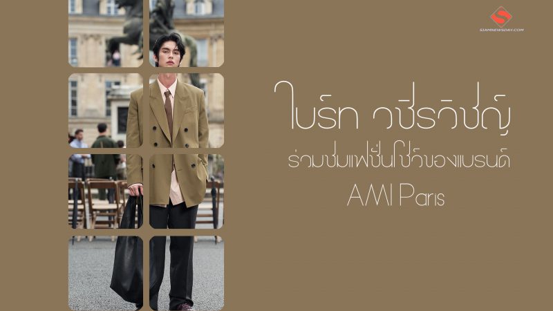 “ไบร์ทวชิรวิชญ์” ร่วมชมแฟชั่นโชว์ของแบรนด์AMI Paris
