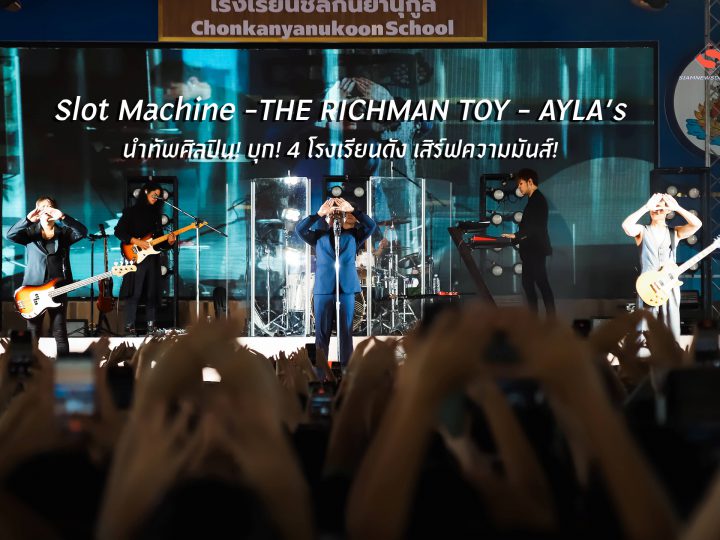 Slot Machine -THE RICHMAN TOY – AYLA’s นำทัพศิลปิน! บุก! 4 โรงเรียนดัง เสิร์ฟความมันส์!