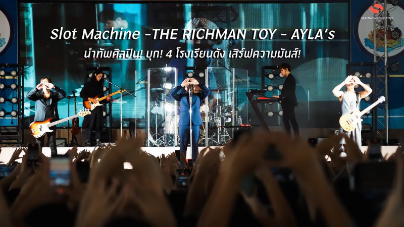 Slot Machine -THE RICHMAN TOY – AYLA’s นำทัพศิลปิน! บุก! 4 โรงเรียนดัง เสิร์ฟความมันส์!