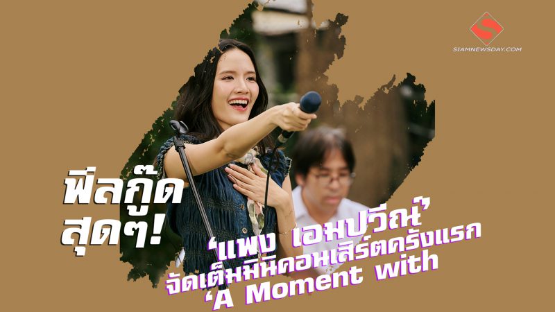 ฟีลกู๊ดสุดๆ! ‘แพง เอมปวีณ์’ จัดเต็มมินิคอนเสิร์ตครั้งแรก ‘A Moment with