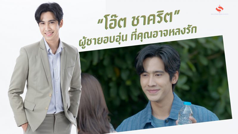  “โอ๊ต ชาคริต” ผู้ชายอบอุ่น ที่คุณอาจหลงรัก  