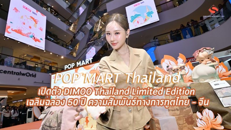 POP MART Thailand เปิดตัว DIMOO Thailand Limited Edition เฉลิมฉลอง 50 ปี ความสัมพันธ์ทางการทูตไทย – จีน