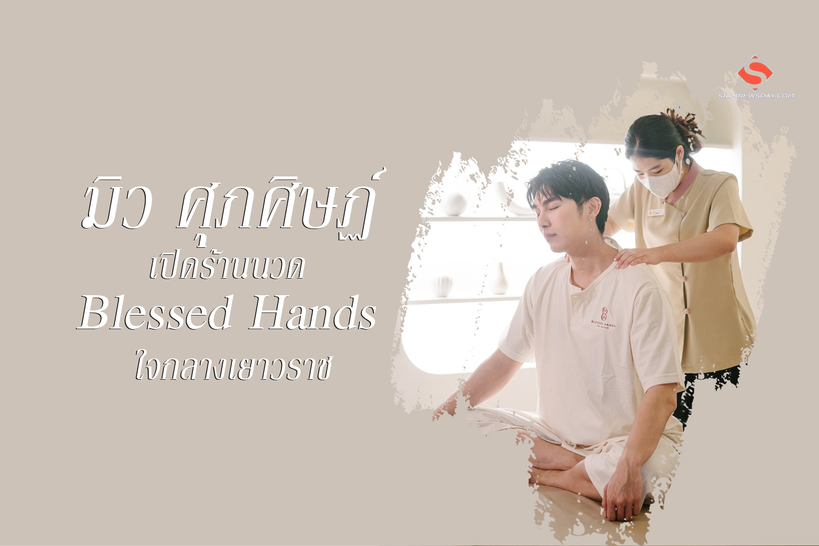 “มิว ศุภศิษฏ์” เปิดร้านนวด Blessed Hands ใจกลางเยาวราช
