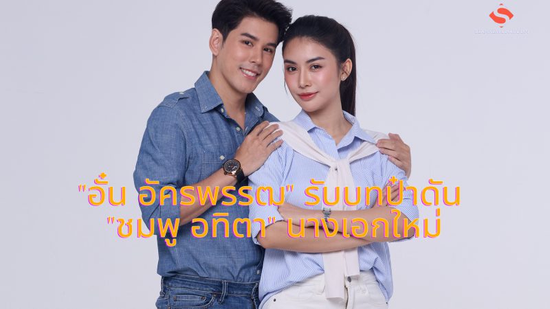 “อั๋น อัครพรรฒ” รับบทป๋าดัน “ชมพู อทิตา” นางเอกใหม่