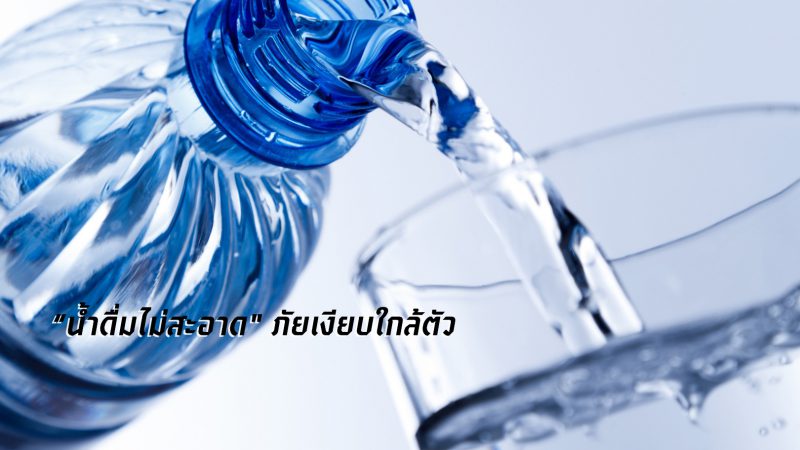 “น้ำดื่มไม่สะอาด” ภัยเงียบใกล้ตัว