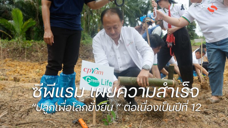 ซีพีแรม เผยความสำเร็จ “ปลูกเพื่อโลกยั่งยืน ” ต่อเนื่องเป็นปีที่ 12